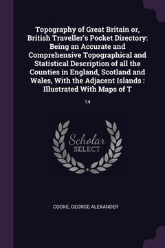 portada Topography of Great Britain or, British Traveller's Pocket Directory: Being an Accurate and Comprehensive Topographical and Statistical Description of (en Inglés)