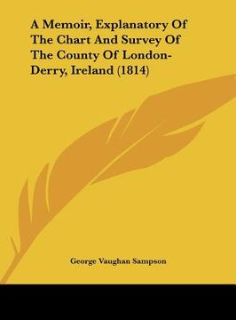 portada a memoir, explanatory of the chart and survey of the county of london-derry, ireland (1814) (en Inglés)