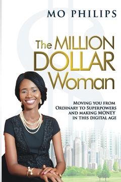 portada The MILLION DOLLAR Woman: Moving You From Ordinary To Superpowers And Making Money In This Digital Age (en Inglés)