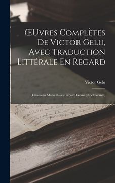 portada OEuvres Complètes De Victor Gelu, Avec Traduction Littérale En Regard: Chansons Marseillaises. Nouvè Grané (Noël Granet) (en Francés)