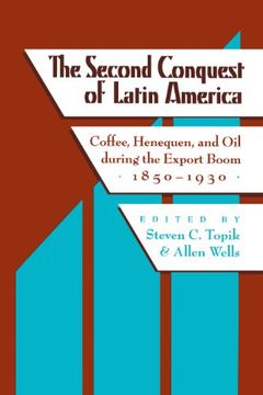 portada The Second Conquest of Latin America: Coffee, Henequen, and oil During the Export Boom, 1850-1930 (in English)