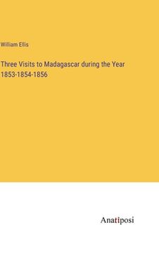 portada Three Visits to Madagascar during the Year 1853-1854-1856 (en Inglés)