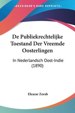 portada De Publiekrechtelijke Toestand Der Vreemde Oosterlingen: In Nederlandsch Oost-Indie (1890)