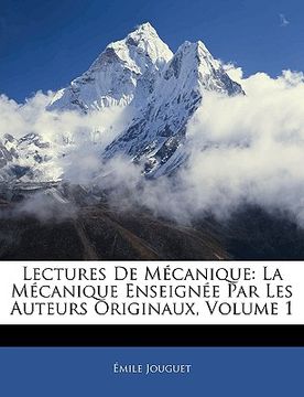 portada Lectures De Mécanique: La Mécanique Enseignée Par Les Auteurs Originaux, Volume 1 (en Francés)