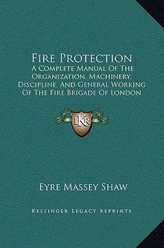 portada fire protection: a complete manual of the organization, machinery, discipline, and general working of the fire brigade of london (1876) (en Inglés)