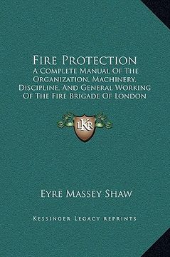 portada fire protection: a complete manual of the organization, machinery, discipline, and general working of the fire brigade of london (1876) (in English)