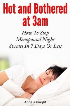 portada Hot And Bothered At 3am: How To Stop Menopausal Night Sweats In 7 Days Or Less (en Inglés)