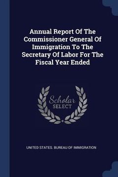 portada Annual Report Of The Commissioner General Of Immigration To The Secretary Of Labor For The Fiscal Year Ended