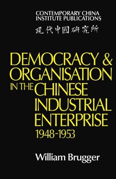 portada Democracy and Organisation in the Chinese Industrial Enterprise (1948 1953) (Contemporary China Institute Publications) (en Inglés)