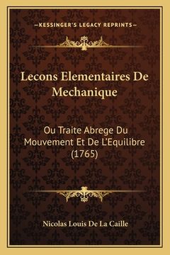 portada Lecons Elementaires De Mechanique: Ou Traite Abrege Du Mouvement Et De L'Equilibre (1765) (en Francés)