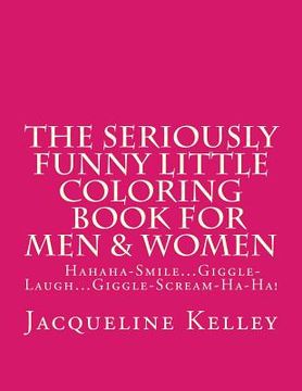 portada The Seriously Funny Little Coloring Book for Men & Women: Snort-Hahahahahahahaha-Snort-Ha-Ha! (en Inglés)