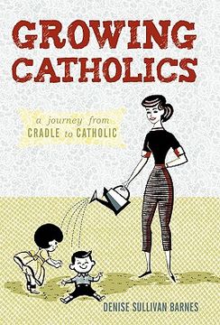 portada growing catholics: a journey from cradle to catholic (in English)