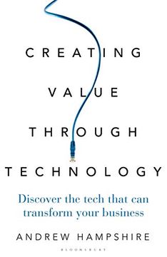 portada Creating Value Through Technology: Discover the Tech That Can Transform Your Business (en Inglés)