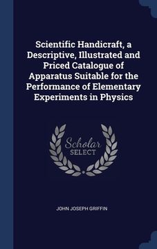 portada Scientific Handicraft, a Descriptive, Illustrated and Priced Catalogue of Apparatus Suitable for the Performance of Elementary Experiments in Physics (en Inglés)