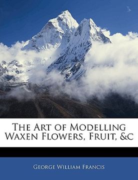 portada the art of modelling waxen flowers, fruit, &c (in English)