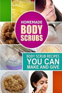 portada Homemade Body Scrubs: Body Scrub Recipes you can Make and Give (in English)