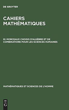 portada Cahiers Mathématiques, Iii, Morceaux Choisis D'algèbre et de Combinatoire Pour les Sciences Humaines (Mathématiques et Sciences de L'homme) 