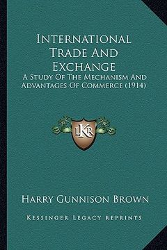 portada international trade and exchange: a study of the mechanism and advantages of commerce (1914) (en Inglés)