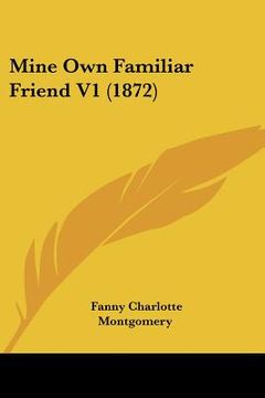 portada mine own familiar friend v1 (1872) (en Inglés)