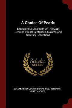 portada A Choice Of Pearls: Embracing A Collection Of The Most Genuine Ethical Sentences, Maxims And Salutary Reflections (en Inglés)