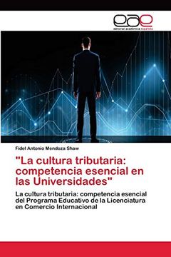 portada "la Cultura Tributaria: Competencia Esencial en las Universidades": La Cultura Tributaria: Competencia Esencial del Programa Educativo de la Licenciatura en Comercio Internacional