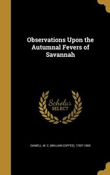 portada Observations Upon the Autumnal Fevers of Savannah (en Inglés)
