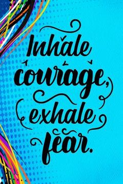 portada Inhale Courage Exhale Fear (en Inglés)