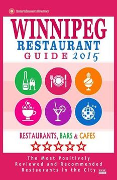 portada Winnipeg Restaurant Guide 2015: Best Rated Restaurants in Winnipeg, Canada - 400 restaurants, bars and cafés recommended for visitors, 2015.