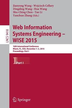 portada Web Information Systems Engineering - Wise 2015: 16th International Conference, Miami, Fl, Usa, November 1-3, 2015, Proceedings, Part I (en Inglés)