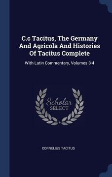 portada C.c Tacitus, The Germany And Agricola And Histories Of Tacitus Complete: With Latin Commentary, Volumes 3-4