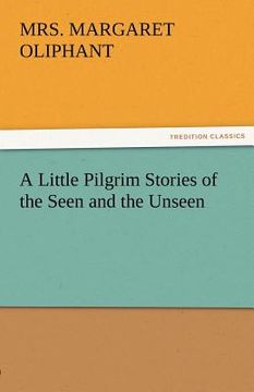 portada a little pilgrim stories of the seen and the unseen (in English)