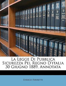 portada La Legge Di Pubblica Sicurezza Pel Regno d'Italia 30 Giugno 1889, Annotata (en Italiano)