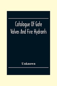 portada Catalogue Of Gate Valves And Fire Hydrants: Manufactured By The Chapman Valve With An Engineering Appendix (in English)