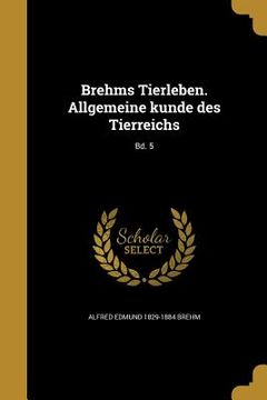 portada Brehms Tierleben. Allgemeine kunde des Tierreichs; Bd. 5 (en Alemán)