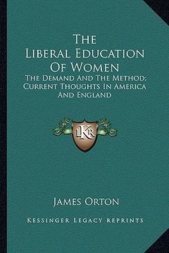 portada the liberal education of women: the demand and the method; current thoughts in america and england