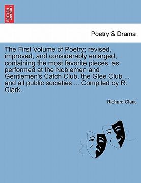 portada the first volume of poetry; revised, improved, and considerably enlarged, containing the most favorite pieces, as performed at the noblemen and gentle (en Inglés)