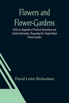portada Flowers and Flower-Gardens With an Appendix of Practical Instructions and Useful Information Respecting the Anglo-Indian Flower-Garden (en Inglés)