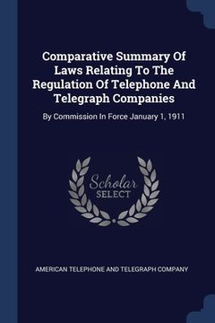 portada Comparative Summary Of Laws Relating To The Regulation Of Telephone And Telegraph Companies: By Commission In Force January 1, 1911 (in English)