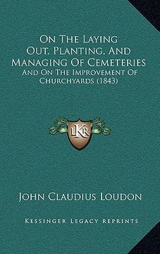 portada on the laying out, planting, and managing of cemeteries: and on the improvement of churchyards (1843) (en Inglés)