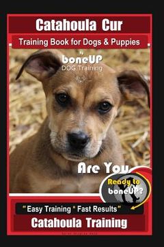portada Catahoula Cur Training Book for Dogs & Puppies By BoneUP DOG Training: Are You Ready to Bone Up? Easy Training * Fast Results Catahoula Training (en Inglés)