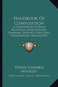 portada handbook of composition: a compendium of rules regarding good english, grammar, sentence structure, paragraphing, manuscript arrangement, punct (en Inglés)