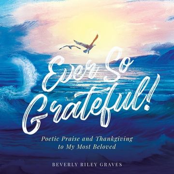 portada Ever So Grateful!: Poetic Praise and Thankgiving to My Most Beloved (en Inglés)
