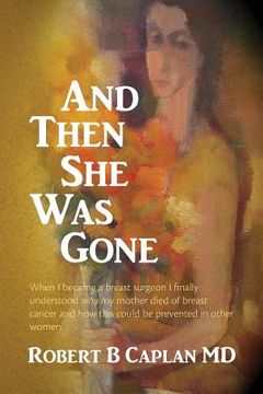 portada And Then She Was Gone: When I became a breast surgeon I finally understood why my mother died of breast cancer and how this could be prevente (en Inglés)