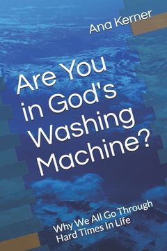 portada Are You in God's Washing Machine?: Why We All Go Through Hard Times In Life (in English)