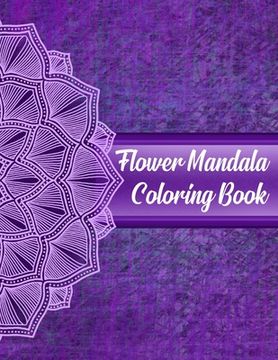 portada Flower Mandala Coloring Book: Mandala Coloring Books For Women. Flower Mandala Coloring Book.50 Story Paper Pages. 8.5 in x 11 in Cover. (en Inglés)