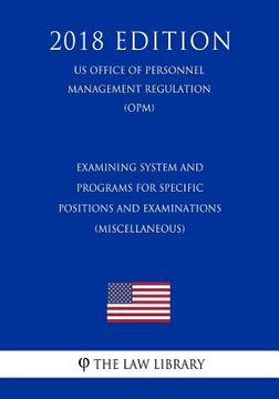 portada Examining System and Programs for Specific Positions and Examinations (Miscellaneous) (Us Office of Personnel Management Regulation) (Opm) (2018 Editi