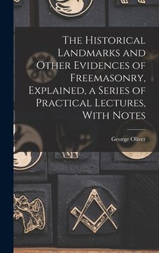 portada The Historical Landmarks and Other Evidences of Freemasonry, Explained, a Series of Practical Lectures, With Notes (en Inglés)