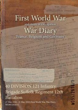 portada 40 DIVISION 121 Infantry Brigade Suffolk Regiment 12th Battalion: 27 May 1916 - 31 May 1918 (First World War, War Diary, WO95/2616/1) (in English)