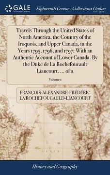portada Travels Through the United States of North America, the Country of the Iroquois, and Upper Canada, in the Years 1795, 1796, and 1797; With an Authenti (en Inglés)