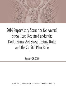 portada 2016 Supervisory Scenarios for Annual Stress Tests Required under the Dodd-Frank Act Stress Testing Rules and the Capital Plan Rule